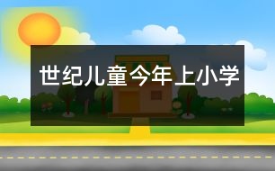 世紀兒童今年上小學(xué)