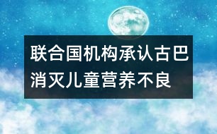聯(lián)合國機(jī)構(gòu)承認(rèn)古巴消滅兒童營養(yǎng)不良