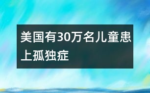 美國(guó)有30萬名兒童患上孤獨(dú)癥