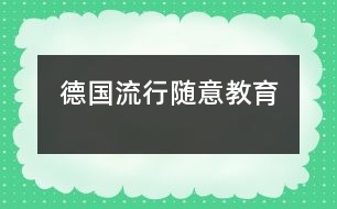 德國流行“隨意教育”