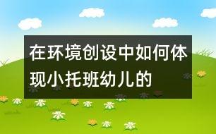 “在環(huán)境創(chuàng)設(shè)中如何體現(xiàn)小、托班幼兒的參與性”