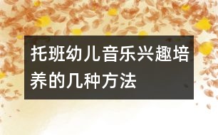 托班幼兒音樂(lè)興趣培養(yǎng)的幾種方法