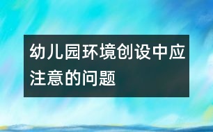 幼兒園環(huán)境創(chuàng)設(shè)中應(yīng)注意的問(wèn)題