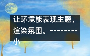 讓環(huán)境能表現(xiàn)主題，渲染氛圍。--------小班主題墻“美麗的春天”的創(chuàng)設(shè)