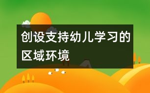 創(chuàng)設(shè)支持幼兒學習的區(qū)域環(huán)境