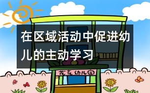 在區(qū)域活動中促進幼兒的主動學(xué)習