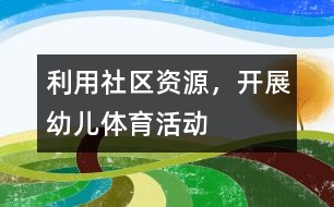 利用社區(qū)資源，開展幼兒體育活動(dòng)