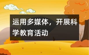 運(yùn)用多媒體，開(kāi)展科學(xué)教育活動(dòng)