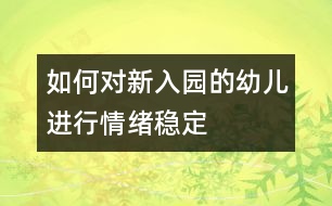 如何對新入園的幼兒進(jìn)行情緒穩(wěn)定