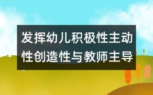發(fā)揮幼兒積極性主動性創(chuàng)造性與教師主導作用