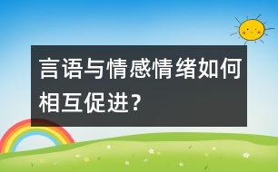 言語與情感、情緒如何相互促進(jìn)？