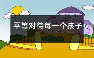 平等對待每一個(gè)孩子