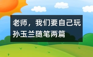 老師，我們要自己玩（孫玉蘭隨筆兩篇）