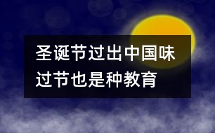 圣誕節(jié)過(guò)出“中國(guó)味” 過(guò)節(jié)也是種教育（耿紅霞隨筆三篇）