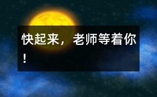 快起來，老師等著你！