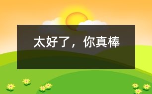 太好了，你真棒