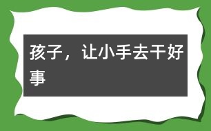 孩子，讓小手去干好事