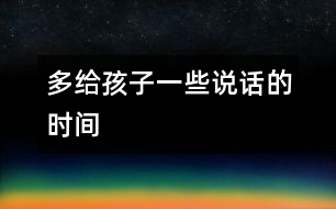 多給孩子一些說話的時(shí)間