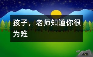 孩子，老師知道你很為難