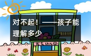 “對不起！”――孩子能理解多少
