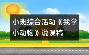 小班綜合活動(dòng)《我學(xué)小動(dòng)物》說課稿