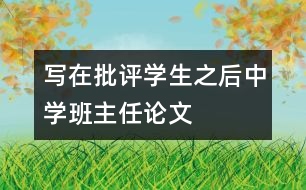寫(xiě)在批評(píng)學(xué)生之后（中學(xué)班主任論文）