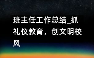 班主任工作總結(jié)_抓禮儀教育，創(chuàng)文明校風(fēng)