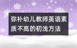 彌補幼兒教師英語素質(zhì)不高的初淺方法