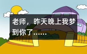 “老師，昨天晚上我夢到你了……”