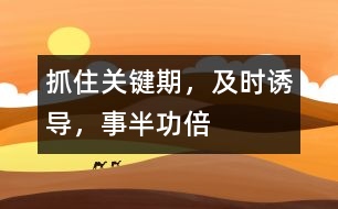 抓住關(guān)鍵期，及時誘導(dǎo)，事半功倍