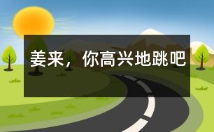 姜來(lái)，你高興地跳吧