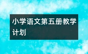 小學(xué)語文第五冊(cè)教學(xué)計(jì)劃