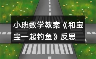 小班數(shù)學教案《和寶寶一起釣魚》反思