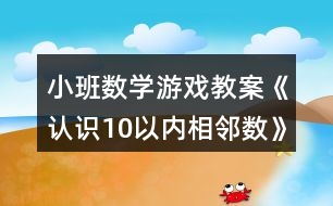 小班數(shù)學(xué)游戲教案《認(rèn)識(shí)10以?xún)?nèi)相鄰數(shù)》反思