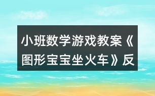 小班數(shù)學(xué)游戲教案《圖形寶寶坐火車》反思