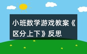 小班數(shù)學(xué)游戲教案《區(qū)分上下》反思