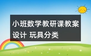 小班數(shù)學(xué)教研課教案設(shè)計(jì) 玩具分類(lèi)