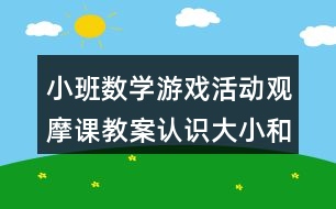 小班數(shù)學游戲活動觀摩課教案認識大小和長短反思