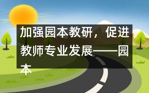 加強(qiáng)園本教研，促進(jìn)教師專業(yè)發(fā)展――園本教研活動(dòng)體會(huì)