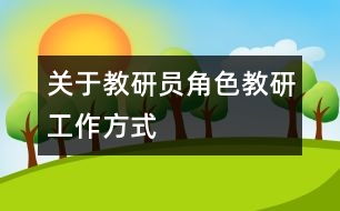 關(guān)于教研員角色、教研工作方式