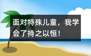 面對特殊兒童，我學會了持之以恒！