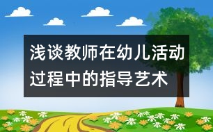 淺談教師在幼兒活動過程中的指導藝術