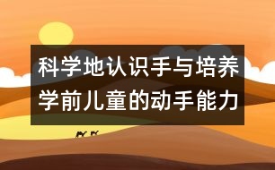 科學(xué)地認識手與培養(yǎng)學(xué)前兒童的動手能力