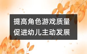 提高角色游戲質量  促進幼兒主動發(fā)展