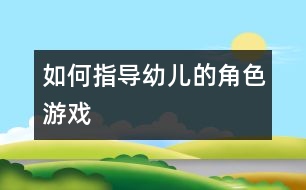 如何指導幼兒的角色游戲