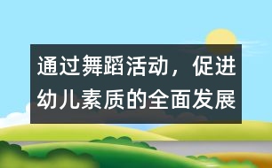 通過(guò)舞蹈活動(dòng)，促進(jìn)幼兒素質(zhì)的全面發(fā)展