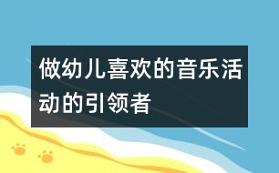 做幼兒喜歡的音樂(lè)活動(dòng)的“引領(lǐng)者”