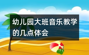 幼兒園大班音樂教學的幾點體會