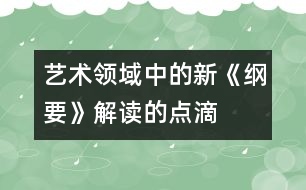 “藝術(shù)領(lǐng)域中的新《綱要》解讀”的點(diǎn)滴體會