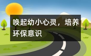 喚起幼小心靈，培養(yǎng)環(huán)保意識
